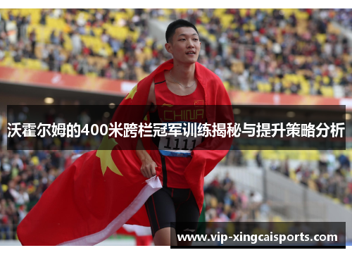 沃霍尔姆的400米跨栏冠军训练揭秘与提升策略分析