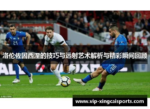 洛伦佐因西涅的技巧与远射艺术解析与精彩瞬间回顾