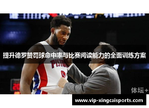 提升德罗赞罚球命中率与比赛阅读能力的全面训练方案