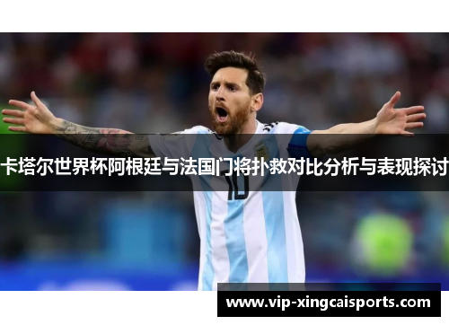 卡塔尔世界杯阿根廷与法国门将扑救对比分析与表现探讨