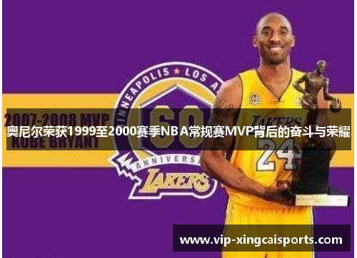 奥尼尔荣获1999至2000赛季NBA常规赛MVP背后的奋斗与荣耀
