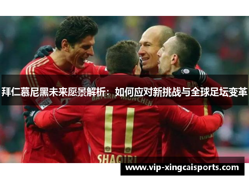 拜仁慕尼黑未来愿景解析：如何应对新挑战与全球足坛变革