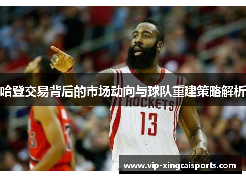 哈登交易背后的市场动向与球队重建策略解析