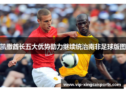 凯撒酋长五大优势助力继续统治南非足球版图