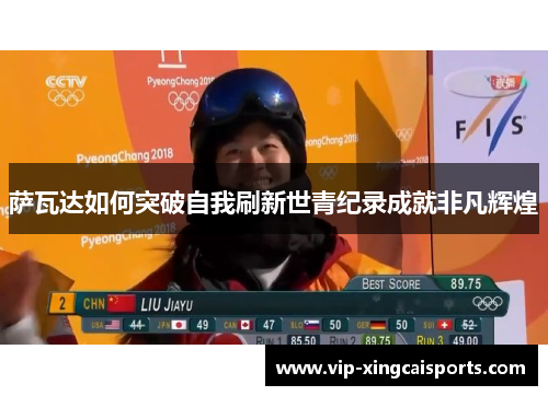 萨瓦达如何突破自我刷新世青纪录成就非凡辉煌
