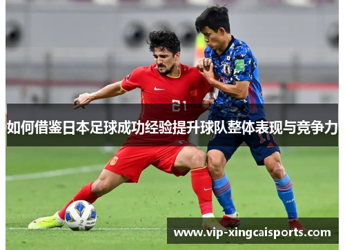 如何借鉴日本足球成功经验提升球队整体表现与竞争力