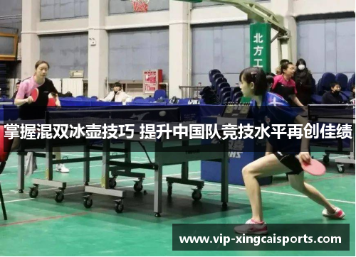掌握混双冰壶技巧 提升中国队竞技水平再创佳绩
