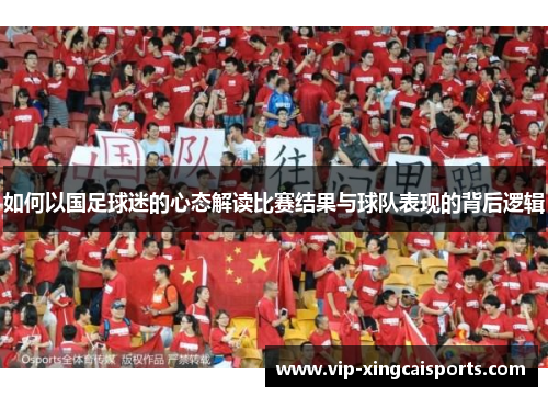 如何以国足球迷的心态解读比赛结果与球队表现的背后逻辑
